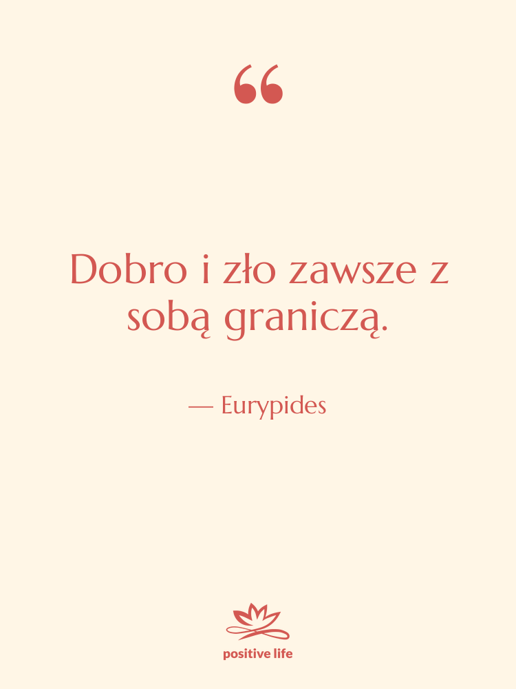 Cytat: Eurypides - Dobro i zło zawsze z…
