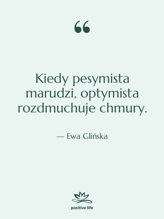 Cytat: Ewa Glińska - Kiedy pesymista marudzi, optymista rozdmuchuje…