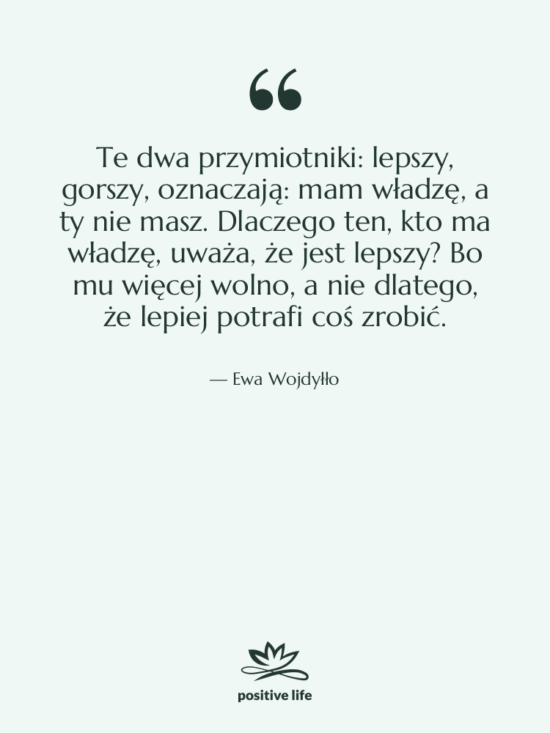 Cytat: Ewa Wojdyłło - Te dwa przymiotniki: lepszy, gorszy,…