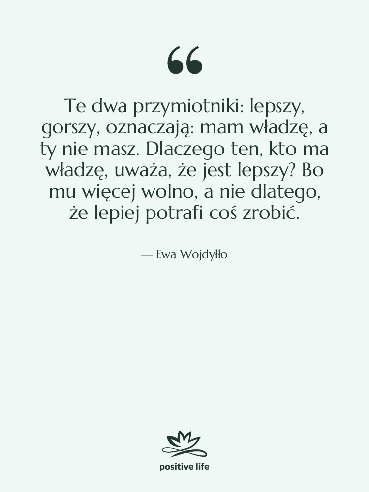 Cytat: Ewa Wojdyłło - Te dwa przymiotniki: lepszy, gorszy,…