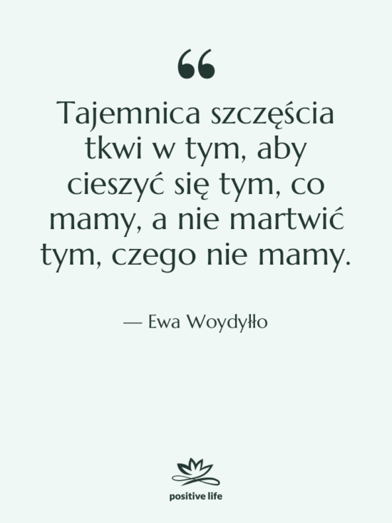 Cytat: Ewa Woydyłło - Tajemnica szczęścia tkwi w tym,…