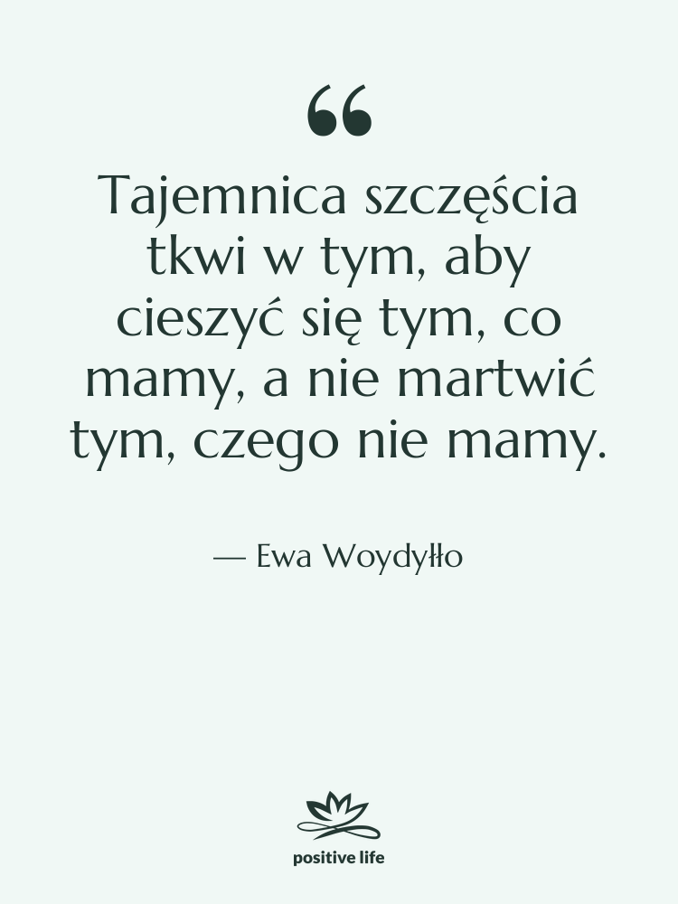 Cytat: Ewa Woydyłło - Tajemnica szczęścia tkwi w tym,…