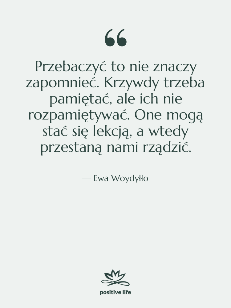 Cytat: Ewa Woydyłło - Przebaczyć to nie znaczy zapomnieć.…