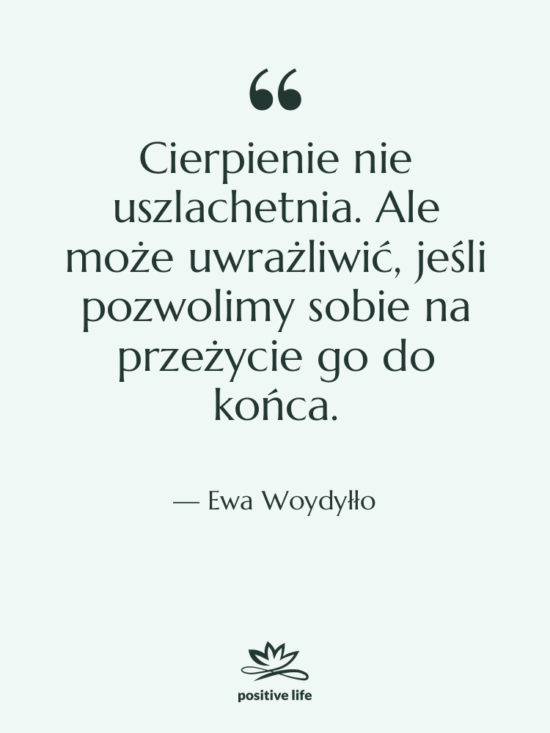 Cytat: Ewa Woydyłło - Cierpienie nie uszlachetnia. Ale może…