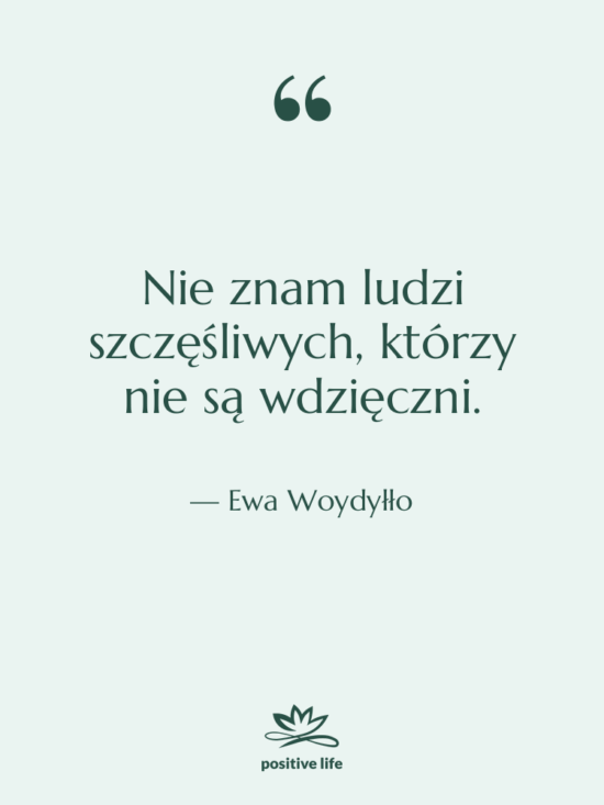 Cytat: Ewa Woydyłło - Nie znam ludzi szczęśliwych, którzy…