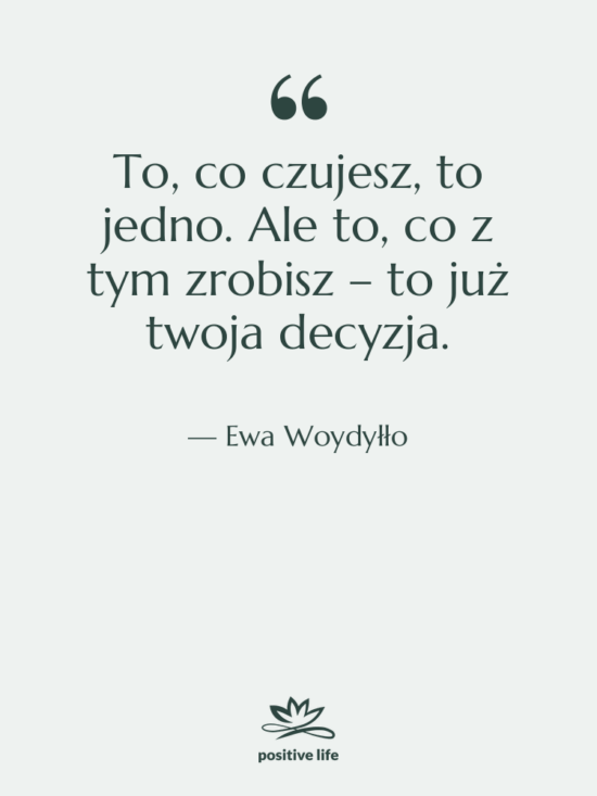 Cytat: Ewa Woydyłło - To, co czujesz, to jedno.…