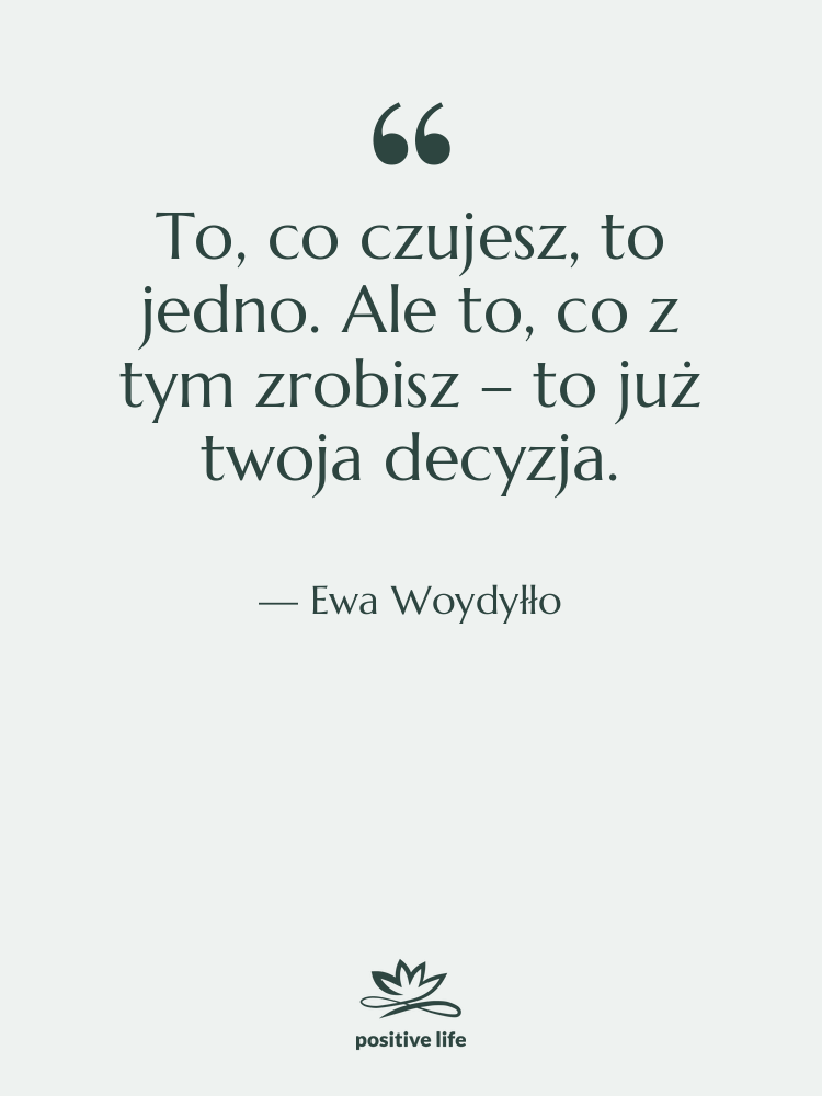 Cytat: Ewa Woydyłło - To, co czujesz, to jedno.…