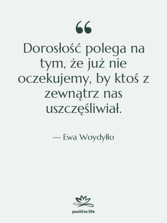 Cytat: Ewa Woydyłło - Dorosłość polega na tym, że…