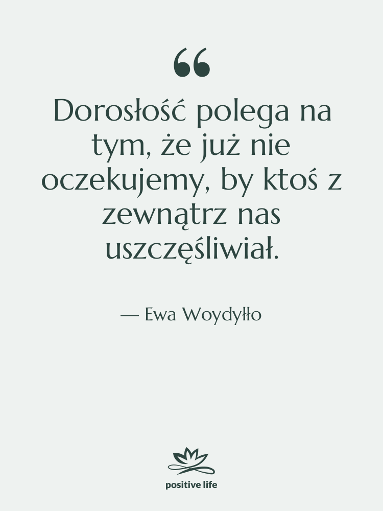 Cytat: Ewa Woydyłło - Dorosłość polega na tym, że…