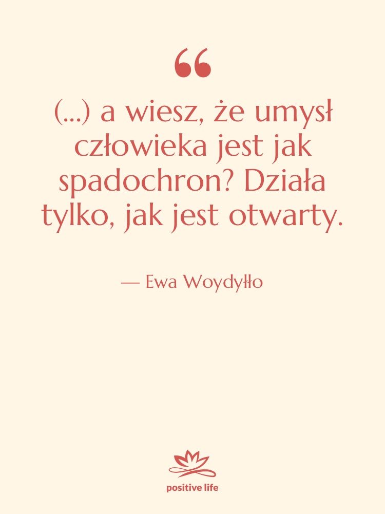 Cytat: Ewa Woydyłło - (...) a wiesz, że umysł…