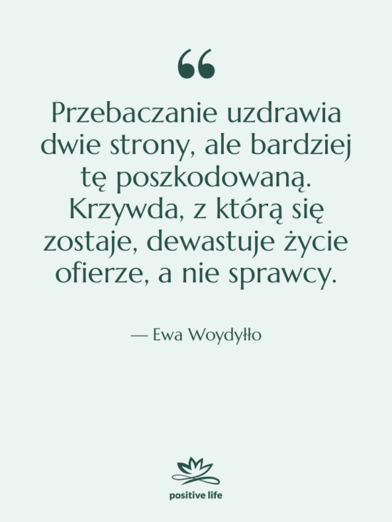 Cytat: Ewa Woydyłło - Przebaczanie uzdrawia dwie strony, ale…