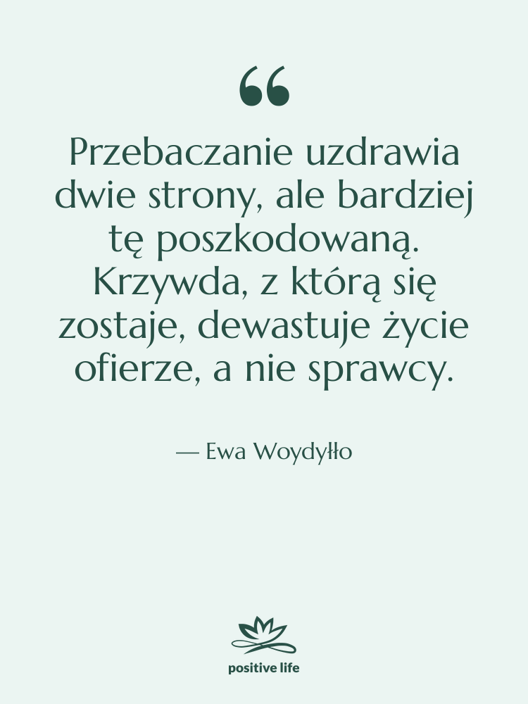 Cytat: Ewa Woydyłło - Przebaczanie uzdrawia dwie strony, ale…