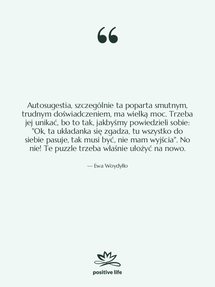 Cytat: Ewa Woydyłło - Autosugestia, szczególnie ta poparta smutnym,…