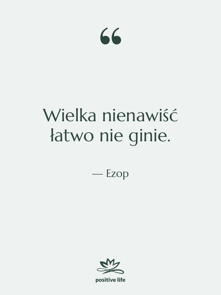 Cytat: Ezop - Wielka nienawiść łatwo nie ginie.