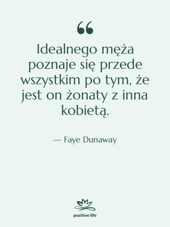 Cytat: Faye Dunaway - Idealnego męża poznaje się przede…