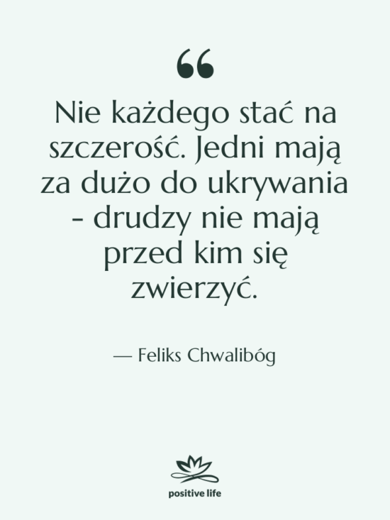 Cytat: Feliks Chwalibóg - Nie każdego stać na szczerość.…