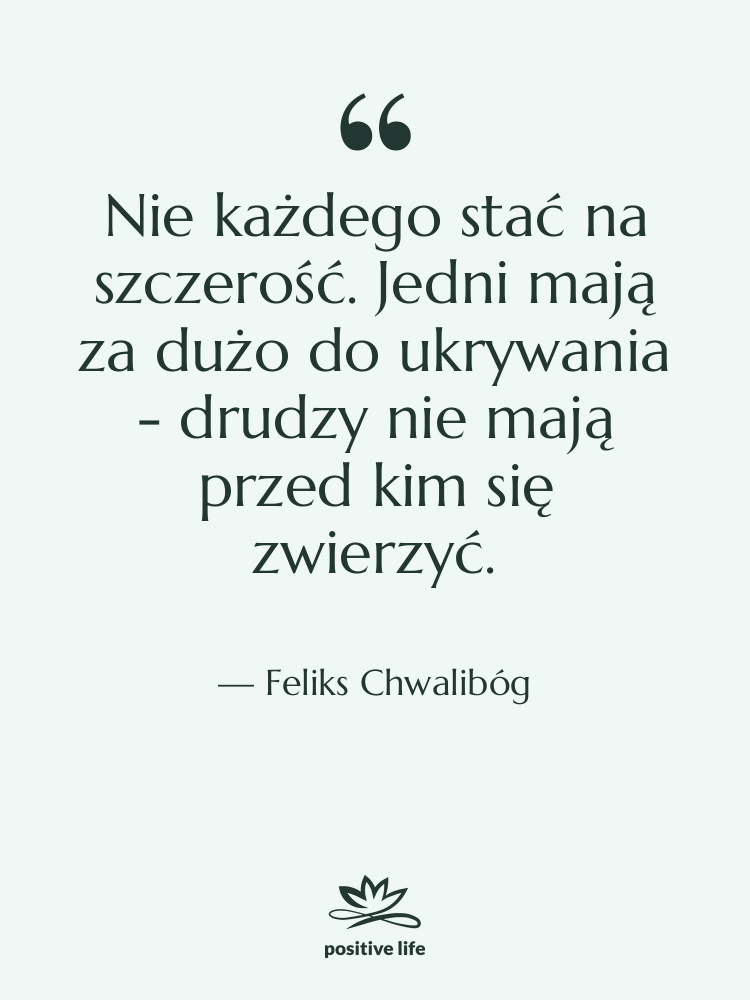 Cytat: Feliks Chwalibóg - Nie każdego stać na szczerość.…