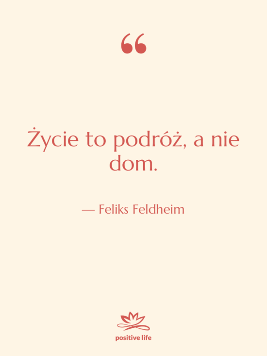 Cytat: Feliks Feldheim - Życie to podróż, a nie…