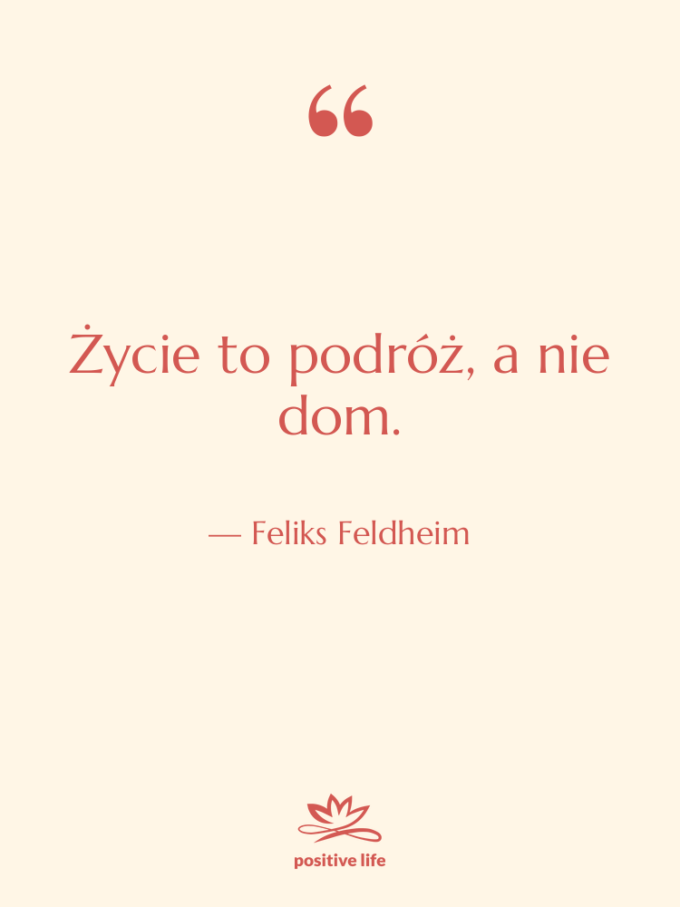 Cytat: Feliks Feldheim - Życie to podróż, a nie…