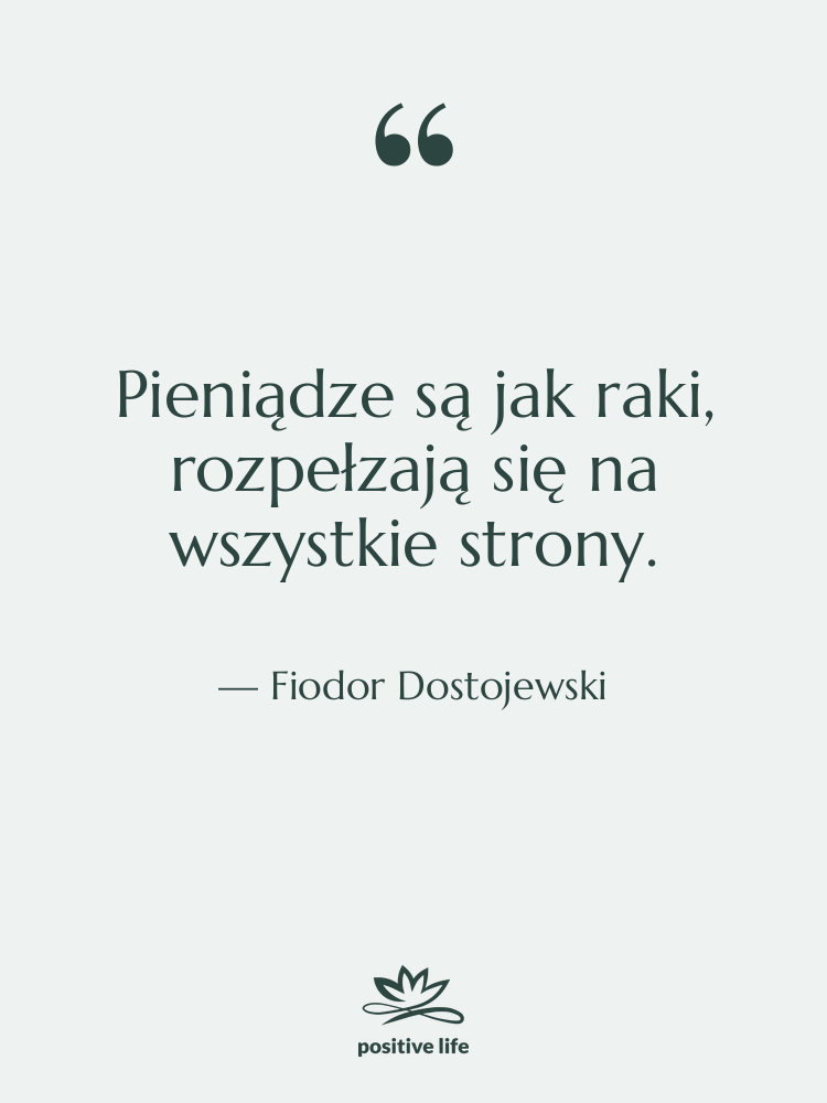 Cytat: Fiodor Dostojewski - Pieniądze są jak raki, rozpełzają…