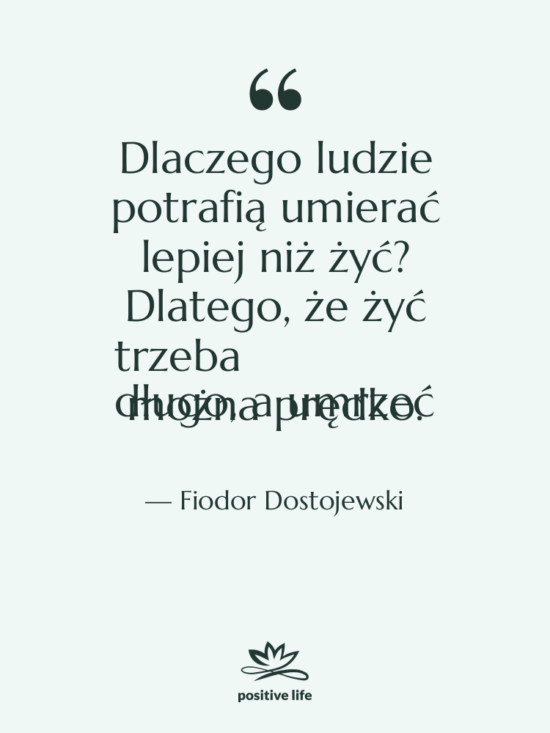 Cytat: Fiodor Dostojewski - Dlaczego ludzie potrafią umierać lepiej…