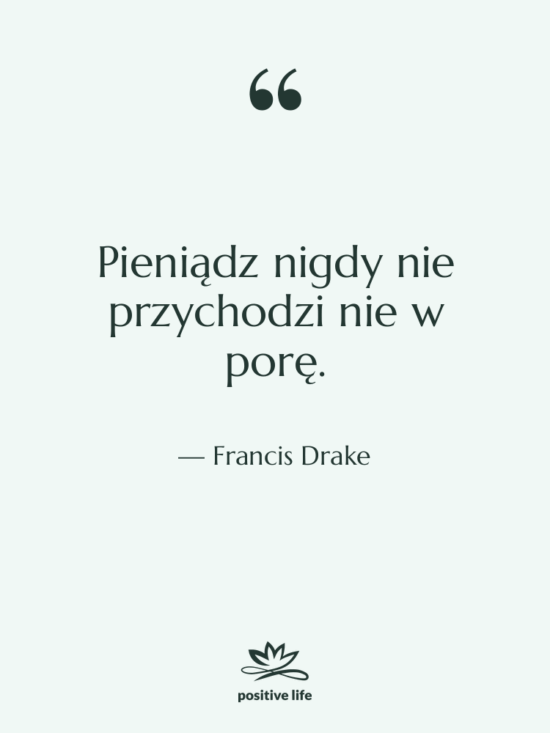 Cytat: Francis Drake - Pieniądz nigdy nie przychodzi nie…