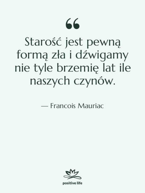 Cytat: Francois Mauriac - Starość jest pewną formą zła…