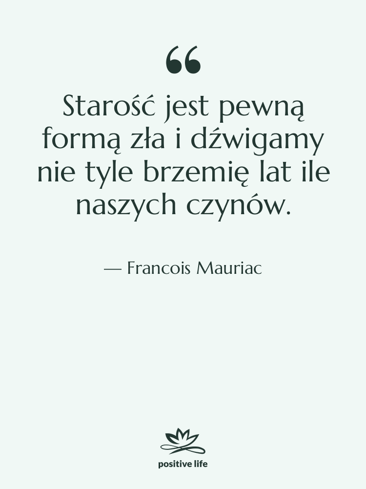 Cytat: Francois Mauriac - Starość jest pewną formą zła…