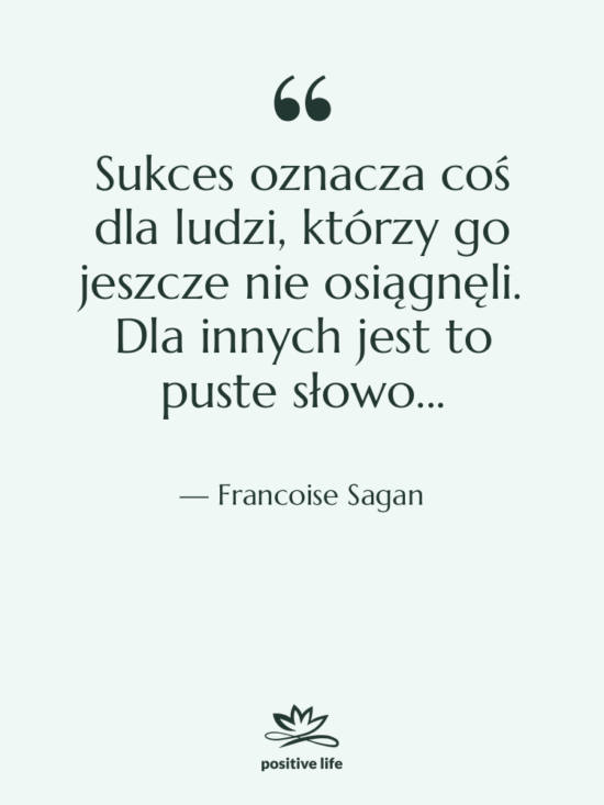 Cytat: Francoise Sagan - Sukces oznacza coś dla ludzi,…