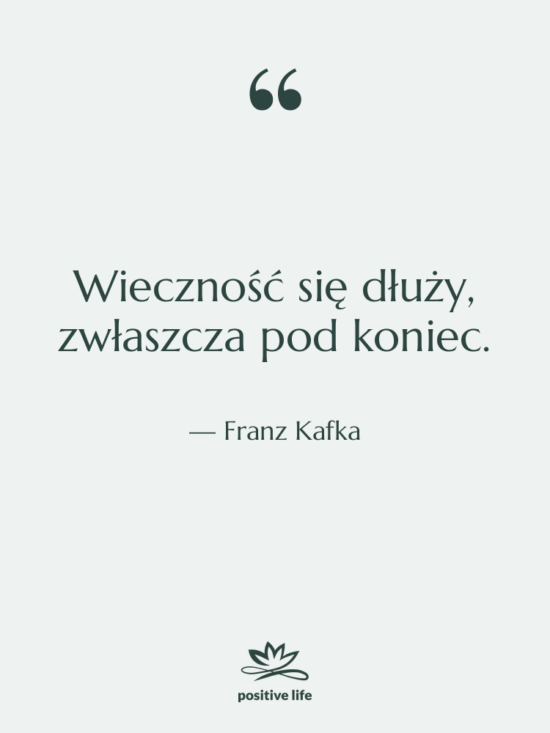 Cytat: Franz Kafka - Wieczność się dłuży, zwłaszcza pod…