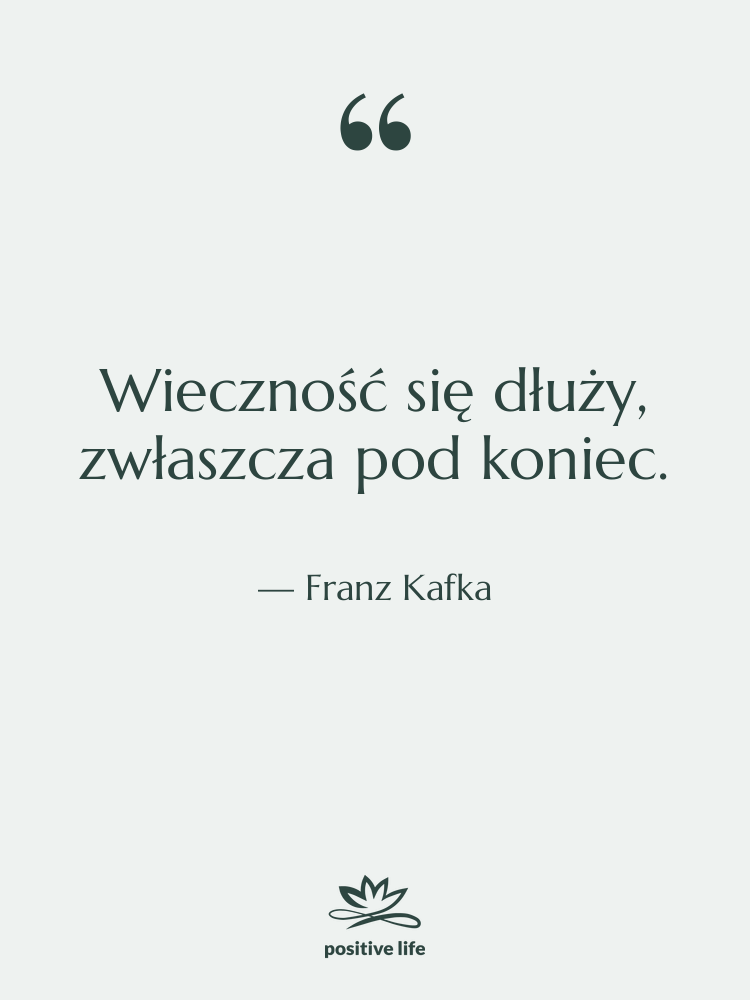 Cytat: Franz Kafka - Wieczność się dłuży, zwłaszcza pod…