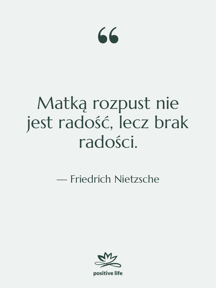 Cytat: Friedrich Nietzsche - Matką rozpust nie jest radość,…