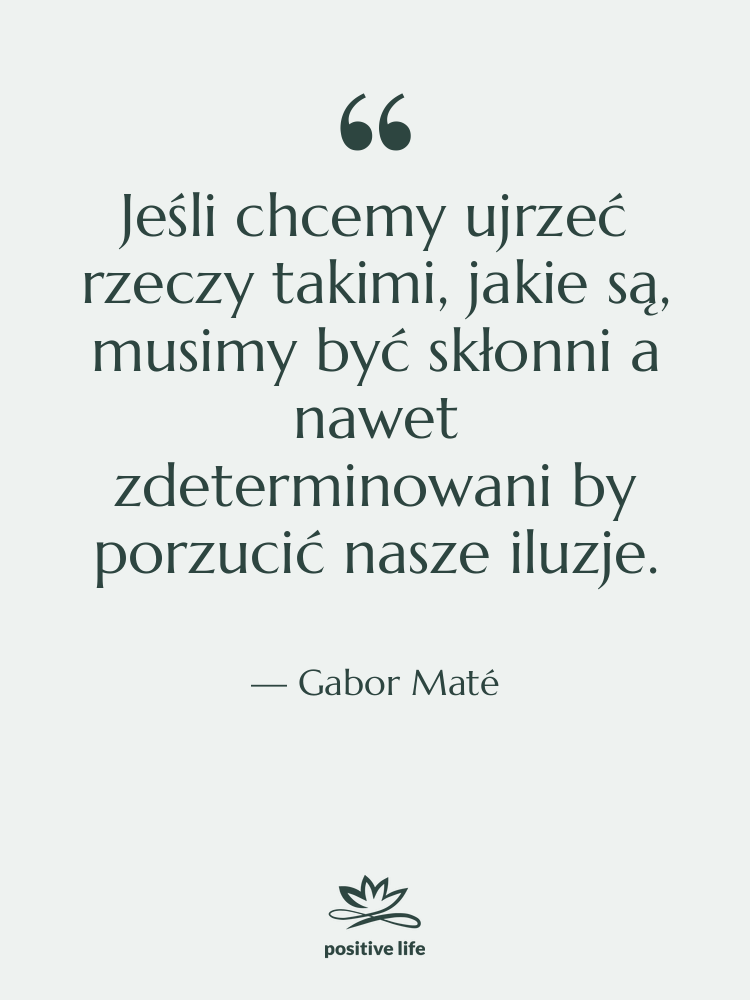 Cytat: Gabor Maté - Jeśli chcemy ujrzeć rzeczy takimi,…