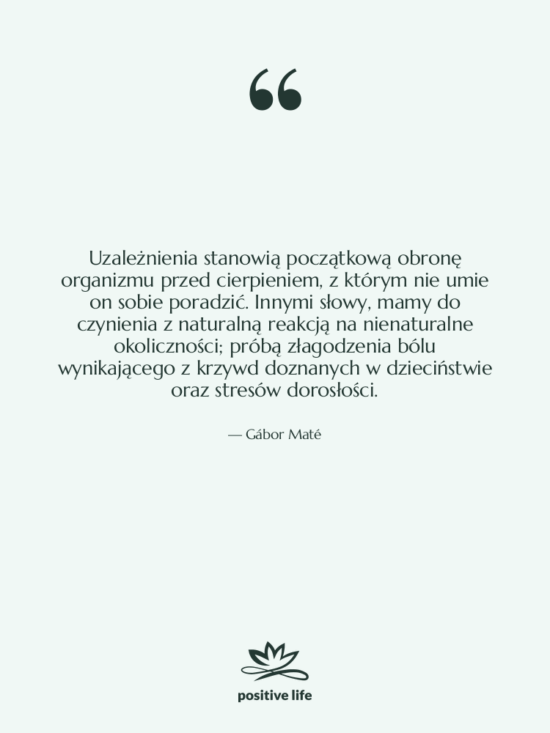 Cytat: Gábor Maté - Uzależnienia stanowią początkową obronę organizmu…