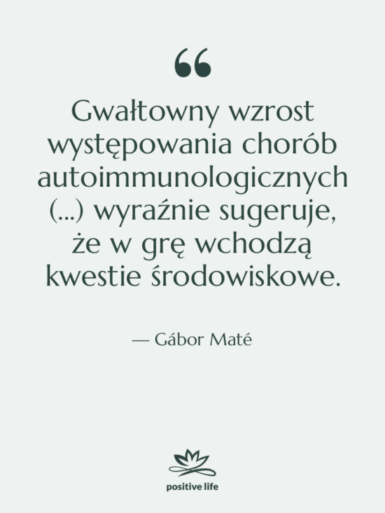 Cytat: Gábor Maté - Gwałtowny wzrost występowania chorób autoimmunologicznych…
