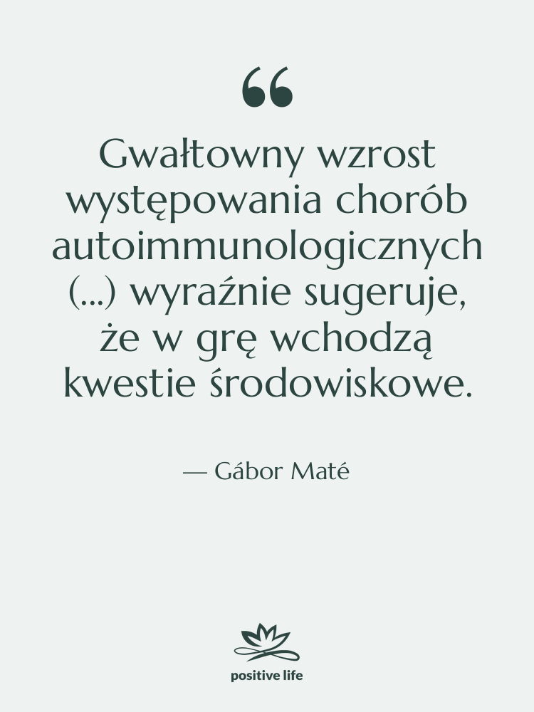 Cytat: Gábor Maté - Gwałtowny wzrost występowania chorób autoimmunologicznych…