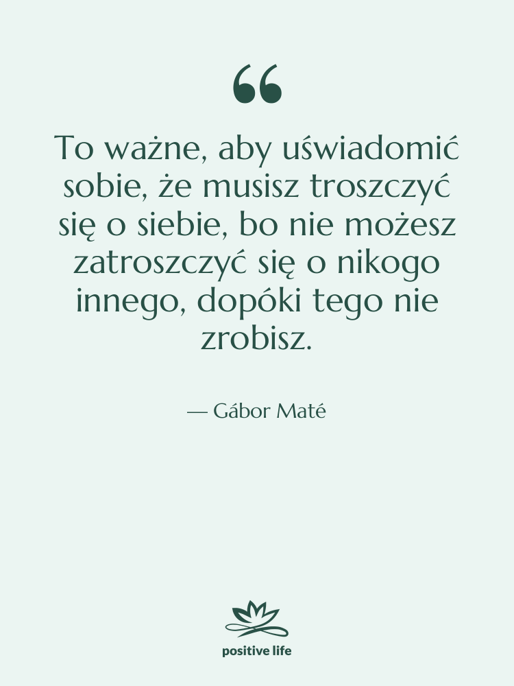 Cytat: Gábor Maté - To ważne, aby uświadomić sobie,…