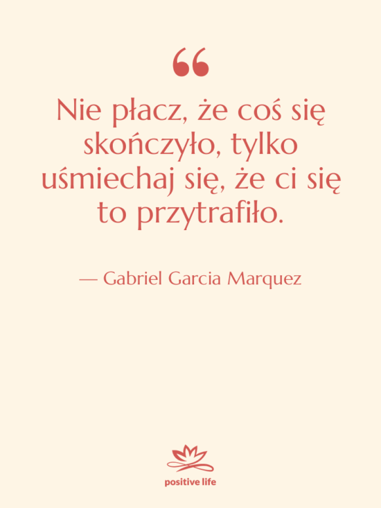 Cytat: Gabriel Garcia Marquez - Nie płacz, że coś się…