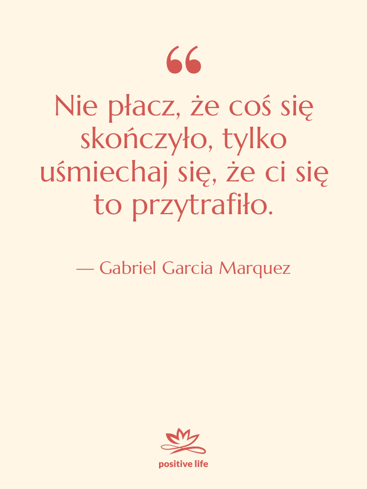 Cytat: Gabriel Garcia Marquez - Nie płacz, że coś się…