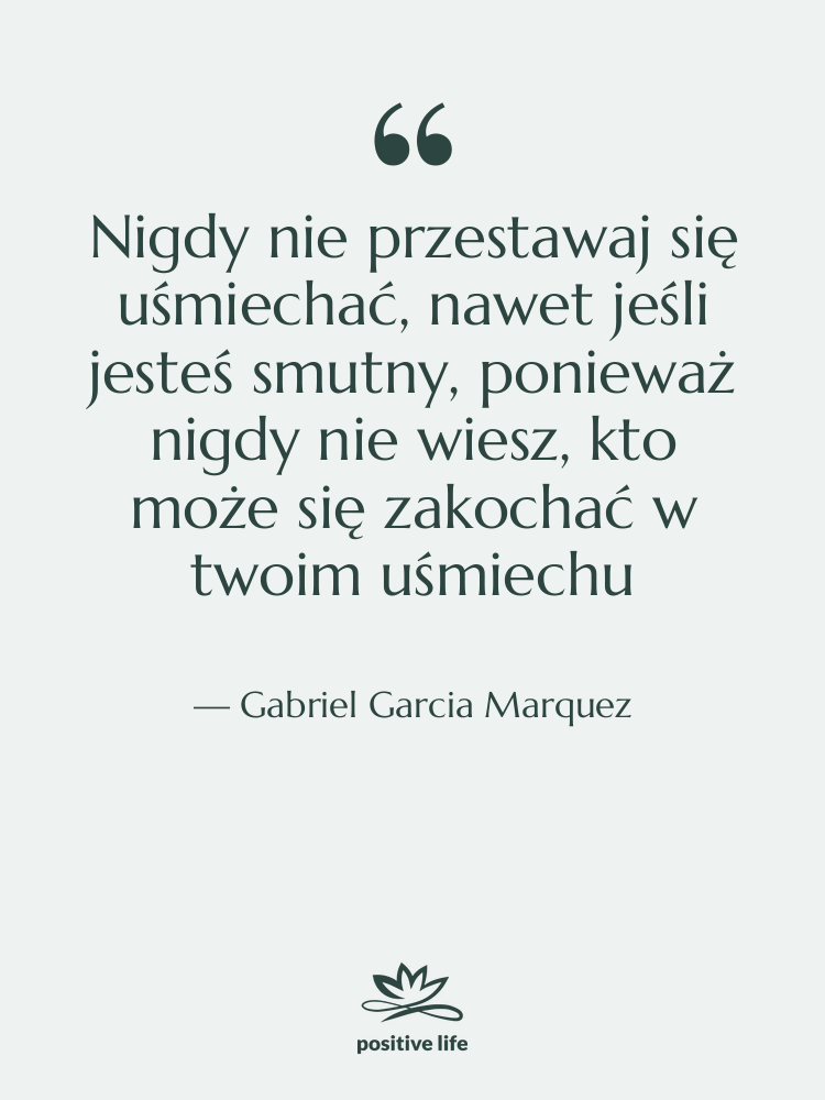 Cytat: Gabriel Garcia Marquez - Nigdy nie przestawaj się uśmiechać,…