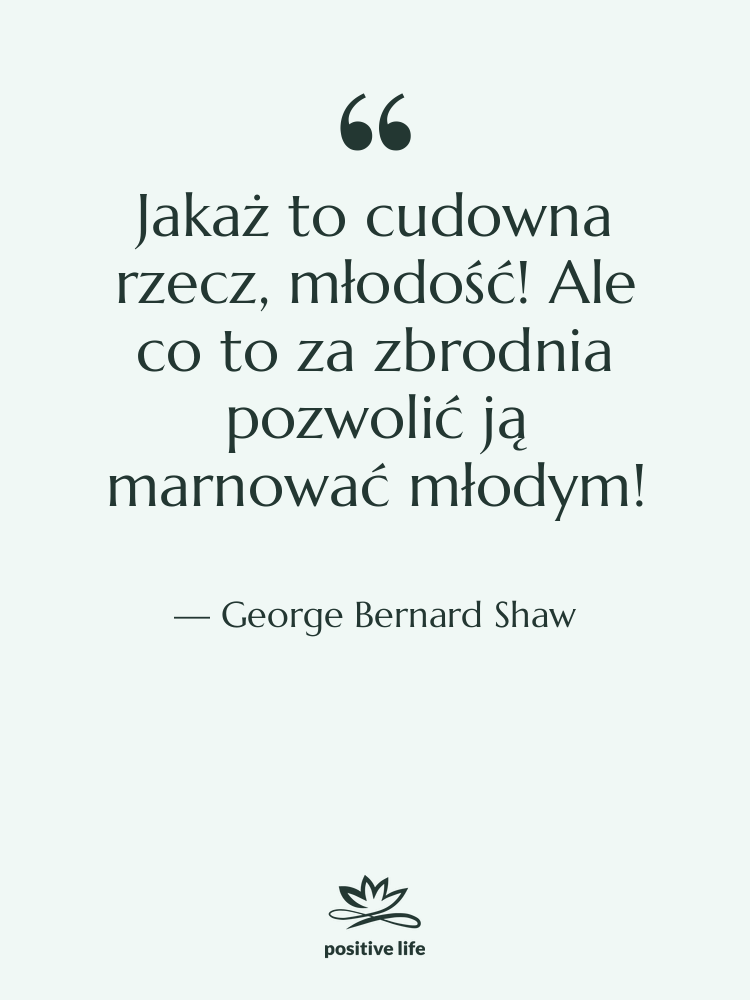 Cytat: George Bernard Shaw - Jakaż to cudowna rzecz, młodość!…