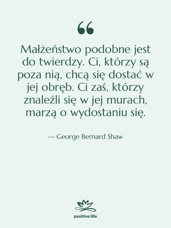 Cytat: George Bernard Shaw - Małżeństwo podobne jest do twierdzy.…