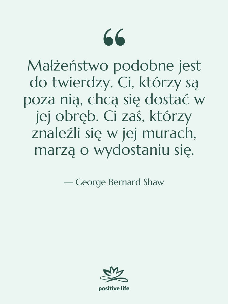 Cytat: George Bernard Shaw - Małżeństwo podobne jest do twierdzy.…