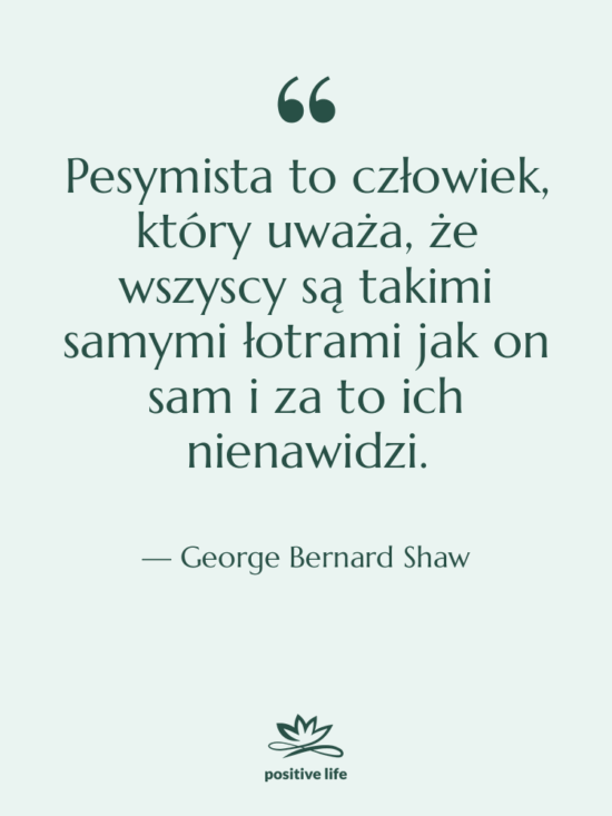 Cytat: George Bernard Shaw - Pesymista to człowiek, który uważa,…
