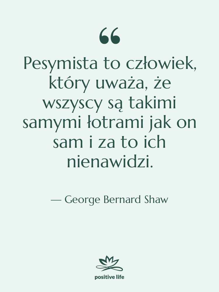 Cytat: George Bernard Shaw - Pesymista to człowiek, który uważa,…