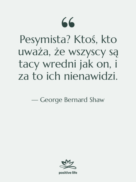 Cytat: George Bernard Shaw - Pesymista? Ktoś, kto uważa, że…