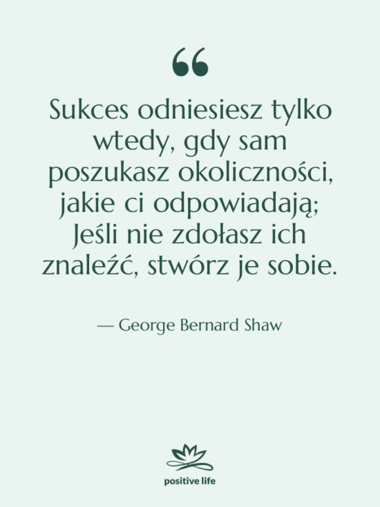 Cytat: George Bernard Shaw - Sukces odniesiesz tylko wtedy, gdy…
