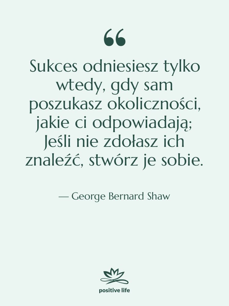 Cytat: George Bernard Shaw - Sukces odniesiesz tylko wtedy, gdy…