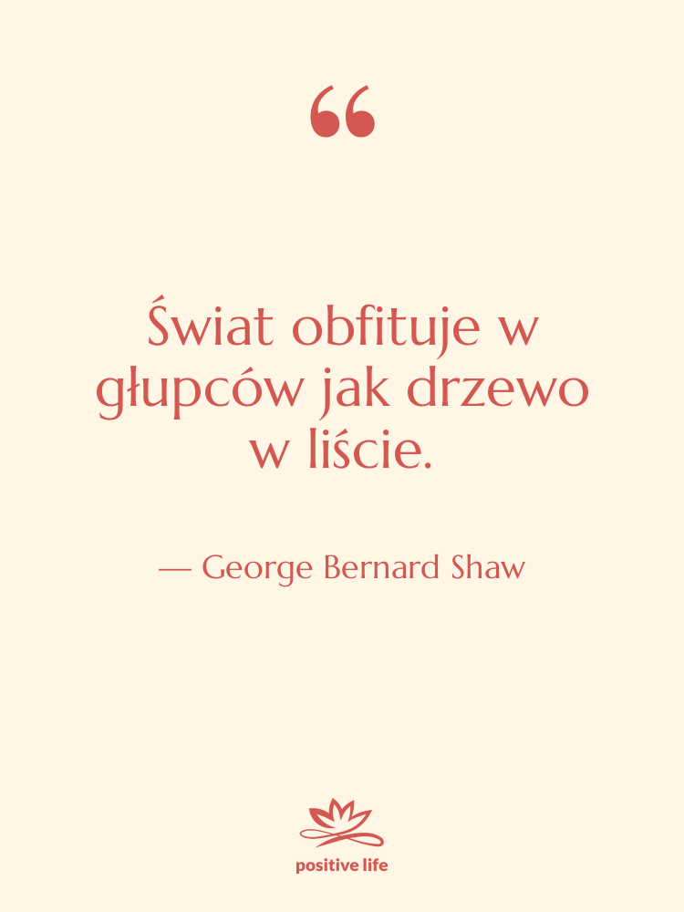 Cytat: George Bernard Shaw - Świat obfituje w głupców jak…