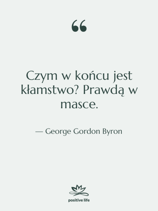 Cytat: George Gordon Byron - Czym w końcu jest kłamstwo?…